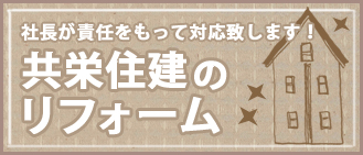 リフォームをお考えの一般のお客様へ　共栄住建のリフォーム