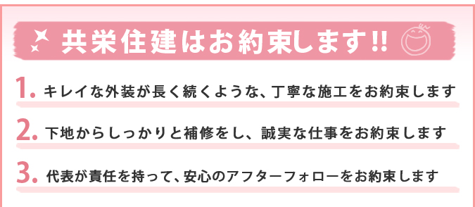 共栄住建はお約束します!!キレイな外装が長く続くような、丁寧な施工をお約束します　下地からしっかりと補修をし、誠実な仕事をお約束します　下地からしっかりと補修をし、誠実な仕事をお約束します